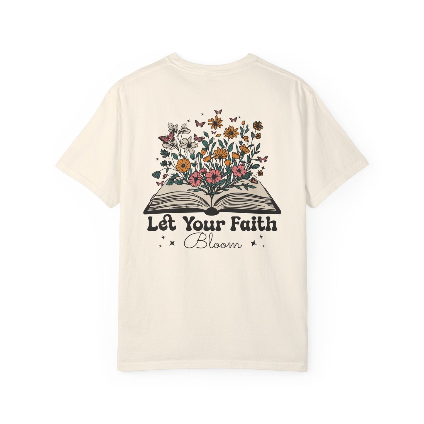 Let Your Faith Bloom Unisex Garment-Dyed T-shirt - Floral Design